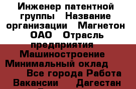 Инженер патентной группы › Название организации ­ Магнетон, ОАО › Отрасль предприятия ­ Машиностроение › Минимальный оклад ­ 18 000 - Все города Работа » Вакансии   . Дагестан респ.,Геологоразведка п.